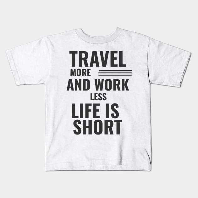 Travel More And Work Less Life Is Short Kids T-Shirt by theperfectpresents